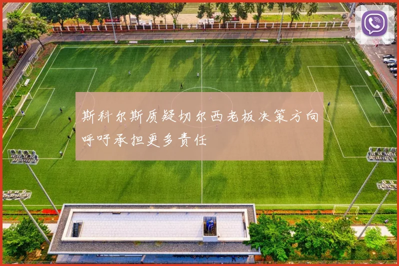斯科尔斯质疑切尔西老板决策方向呼吁承担更多责任