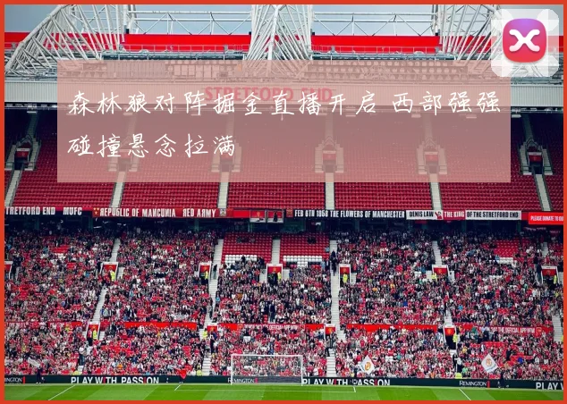森林狼对阵掘金直播开启 西部强强碰撞悬念拉满