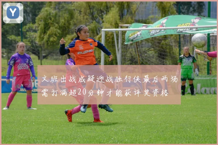 文班出战成疑迎战独行侠最后两场需打满超20分钟才能获评奖资格